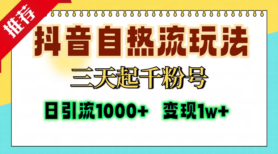 抖音自热流打法，三天起千粉号，单视频十万播放量，日引精准粉1000+，变现1w+搞钱网创吧-网创项目资源站-副业项目-创业项目-搞钱项目搞钱网创吧