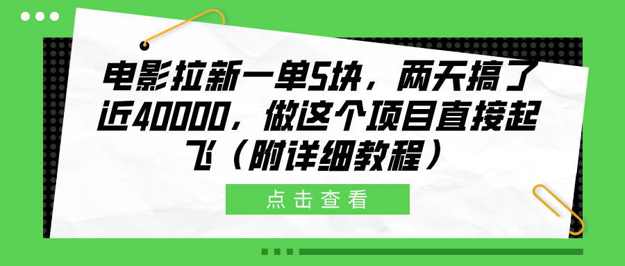 电影拉新一单5块，两天搞了近40000，做这个橡木直接起飞（附详细教程）搞钱网创吧-网创项目资源站-副业项目-创业项目-搞钱项目搞钱网创吧