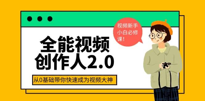 全能视频创作人2.0：短视频拍摄、剪辑、运营导演思维、IP打造，一站式教学网创吧-网创项目资源站-副业项目-创业项目-搞钱项目搞钱网创吧
