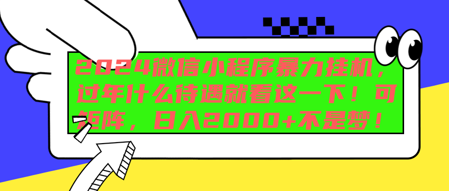 2024微信小程序暴力挂机，过年什么待遇就看这一下！可矩阵，日入2000+不是梦！网创吧-网创项目资源站-副业项目-创业项目-搞钱项目搞钱网创吧