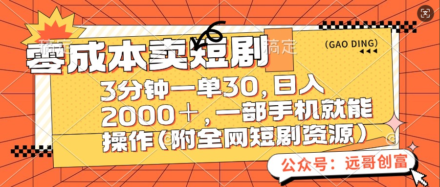 零成本卖短剧，三分钟一单30，日入2000＋，一部手机操作即可（附全网短剧资源）搞钱网创吧-网创项目资源站-副业项目-创业项目-搞钱项目搞钱网创吧