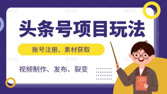 头条号项目玩法，从账号注册，素材获取到视频制作发布和裂变全方位教学网创吧-网创项目资源站-副业项目-创业项目-搞钱项目搞钱网创吧