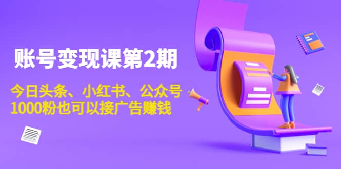 账号变现课第2期，今日头条、小红书、公众号网创吧-网创项目资源站-副业项目-创业项目-搞钱项目搞钱网创吧