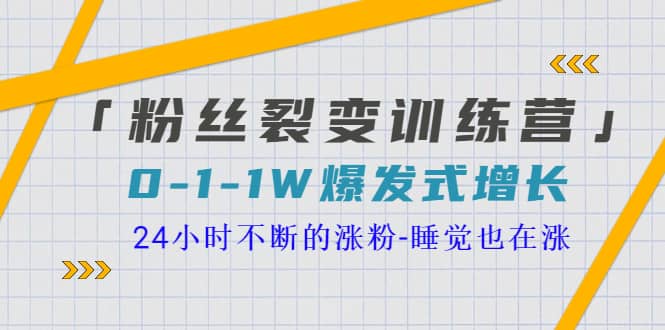 「粉丝裂变训练营」0-1-1w爆发式增长，24小时不断的涨粉-睡觉也在涨-16节课搞钱网创吧-网创项目资源站-副业项目-创业项目-搞钱项目搞钱网创吧
