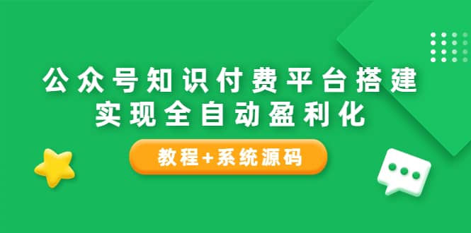 公众号知识付费平台搭建，实现全自动化盈利（教程+系统源码）搞钱网创吧-网创项目资源站-副业项目-创业项目-搞钱项目搞钱网创吧