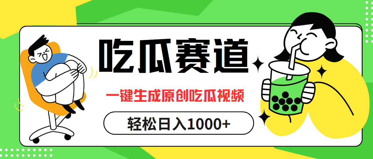 最热吃瓜赛道，一键生成原创吃瓜视频搞钱网创吧-网创项目资源站-副业项目-创业项目-搞钱项目搞钱网创吧