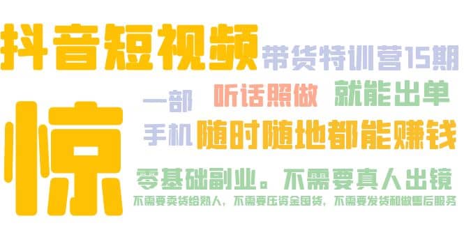 抖音短视频·带货特训营15期 一部手机 听话照做 就能出单搞钱网创吧-网创项目资源站-副业项目-创业项目-搞钱项目搞钱网创吧