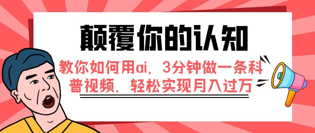 颠覆你的认知，教你如何用ai，3分钟做一条科普视频，轻松实现月入过万网创吧-网创项目资源站-副业项目-创业项目-搞钱项目搞钱网创吧