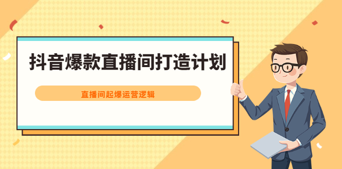 抖音爆款直播间打造计划，直播间起爆运营逻辑网创吧-网创项目资源站-副业项目-创业项目-搞钱项目搞钱网创吧
