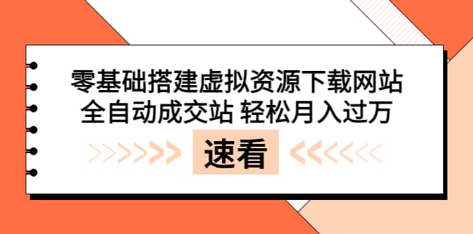 零基础搭建虚拟资源下载网站，全自动成交站 轻松月入过万（源码+安装教程)网创吧-网创项目资源站-副业项目-创业项目-搞钱项目搞钱网创吧