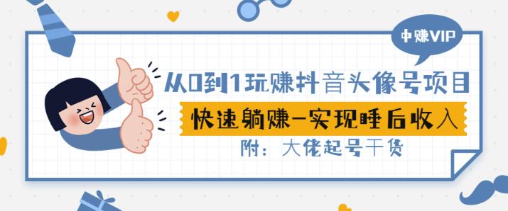 从0到1玩赚抖音头像号：快速躺赚-实现睡后收！附：大佬起号干货！网创吧-网创项目资源站-副业项目-创业项目-搞钱项目搞钱网创吧