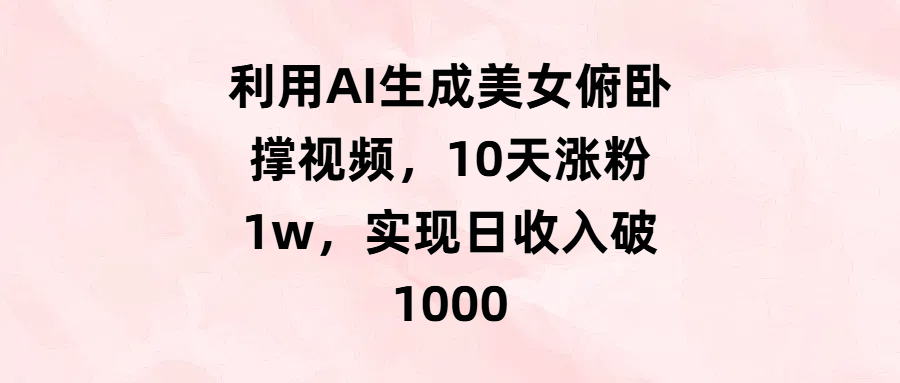 利用AI生成美女俯卧撑视频，10天涨粉1w，实现日收入破1000搞钱网创吧-网创项目资源站-副业项目-创业项目-搞钱项目搞钱网创吧