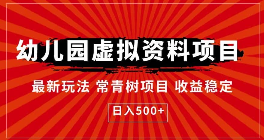 幼儿园虚拟资料项目，最新玩法常青树项目收益稳定，日入500+【揭秘】搞钱网创吧-网创项目资源站-副业项目-创业项目-搞钱项目搞钱网创吧