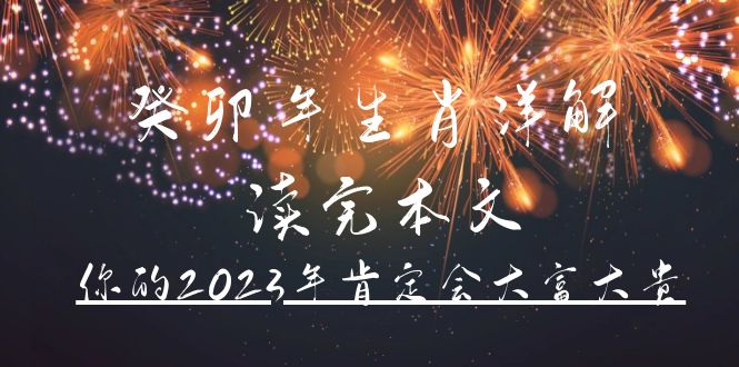 某公众号付费文章《癸卯年生肖详解 读完本文，你的2023年肯定会大富大贵》搞钱网创吧-网创项目资源站-副业项目-创业项目-搞钱项目搞钱网创吧