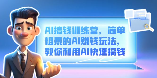 AI搞钱训练营，简单粗暴的AI赚钱玩法，教你利用AI快速搞钱搞钱网创吧-网创项目资源站-副业项目-创业项目-搞钱项目搞钱网创吧