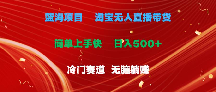 蓝海项目  淘宝无人直播冷门赛道  日赚500+无脑躺赚  小白有手就行网创吧-网创项目资源站-副业项目-创业项目-搞钱项目搞钱网创吧