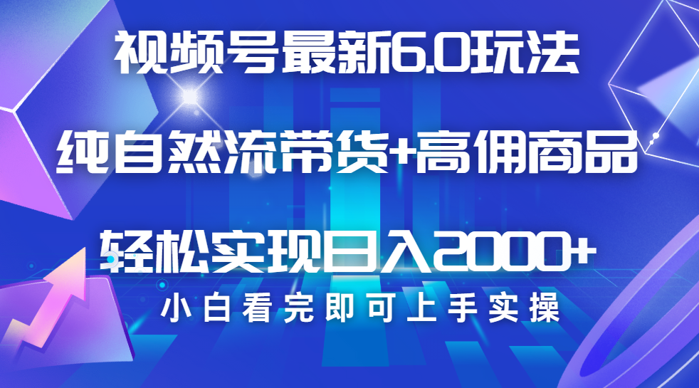 视频号带货最新6.0玩法，作品制作简单，当天起号，复制粘贴，脚本辅助，轻松矩阵日入2000+网创吧-网创项目资源站-副业项目-创业项目-搞钱项目搞钱网创吧
