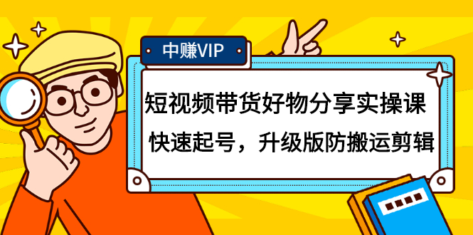 短视频带货好物分享实操课：快速起号，升级版防搬运剪辑搞钱网创吧-网创项目资源站-副业项目-创业项目-搞钱项目搞钱网创吧