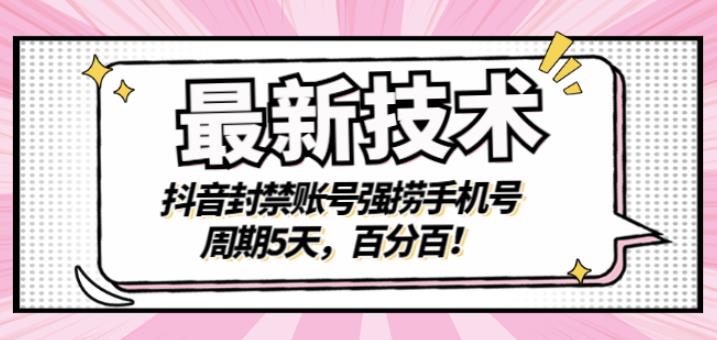 最新技术：抖音封禁账号强捞手机号，周期5天，百分百，所有app都可以捞！搞钱网创吧-网创项目资源站-副业项目-创业项目-搞钱项目搞钱网创吧