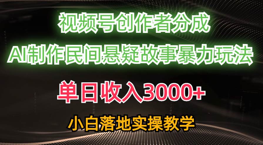 单日收入3000+，视频号创作者分成，AI创作民间悬疑故事，条条爆流网创吧-网创项目资源站-副业项目-创业项目-搞钱项目搞钱网创吧
