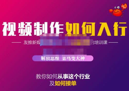 蟹老板·视频制作如何入行，教你如何从事这个行业以及如何接单网创吧-网创项目资源站-副业项目-创业项目-搞钱项目搞钱网创吧