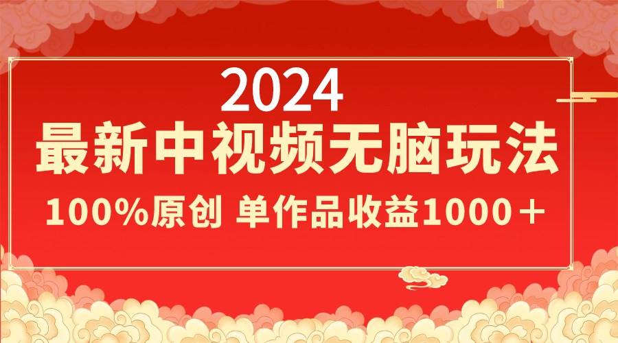 2024最新中视频无脑玩法，作品制作简单，100%原创，单作品收益1000＋网创吧-网创项目资源站-副业项目-创业项目-搞钱项目搞钱网创吧