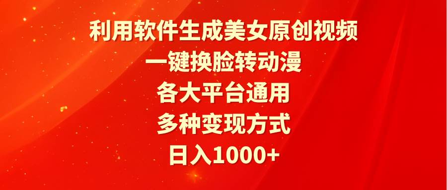 利用软件生成美女原创视频，一键换脸转动漫，各大平台通用，多种变现方式搞钱网创吧-网创项目资源站-副业项目-创业项目-搞钱项目搞钱网创吧