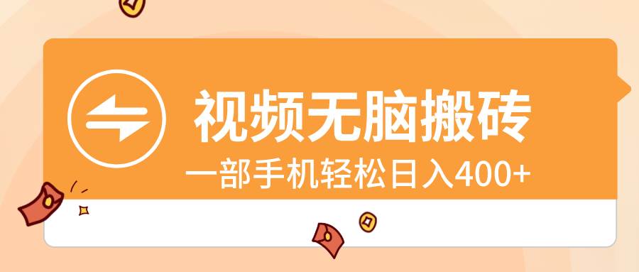 视频无脑搬砖，一部手机轻松日入400+搞钱网创吧-网创项目资源站-副业项目-创业项目-搞钱项目搞钱网创吧