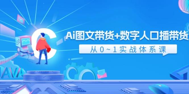 Ai 图文带货+数字人口播带货，从0~1实战体系课（43节）搞钱网创吧-网创项目资源站-副业项目-创业项目-搞钱项目搞钱网创吧