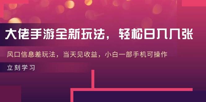 大佬手游全新玩法，轻松日入几张，风口信息差玩法，当天见收益，小白一…网创吧-网创项目资源站-副业项目-创业项目-搞钱项目搞钱网创吧