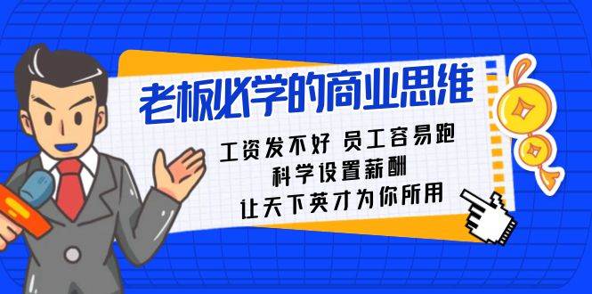 老板必学课：工资 发不好  员工 容易跑，科学设置薪酬 让天下英才为你所用网创吧-网创项目资源站-副业项目-创业项目-搞钱项目搞钱网创吧