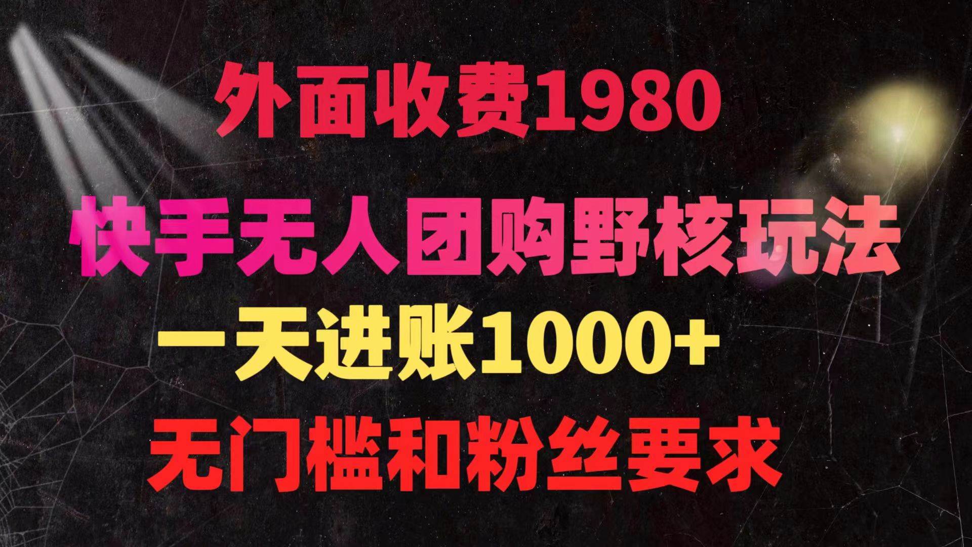 快手无人团购带货野核玩法，一天4位数 无任何门槛网创吧-网创项目资源站-副业项目-创业项目-搞钱项目搞钱网创吧
