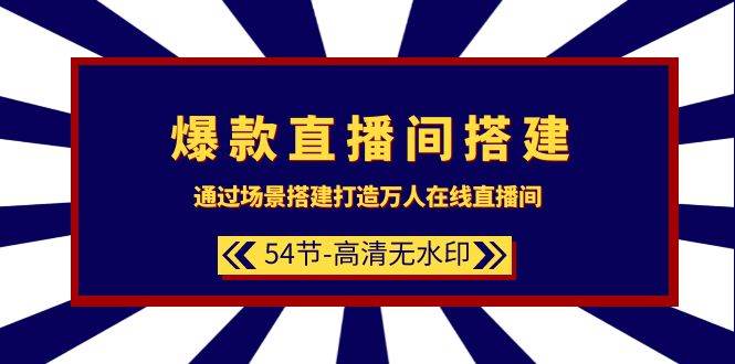 爆款直播间-搭建：通过场景搭建-打造万人在线直播间（54节-高清无水印）网创吧-网创项目资源站-副业项目-创业项目-搞钱项目搞钱网创吧