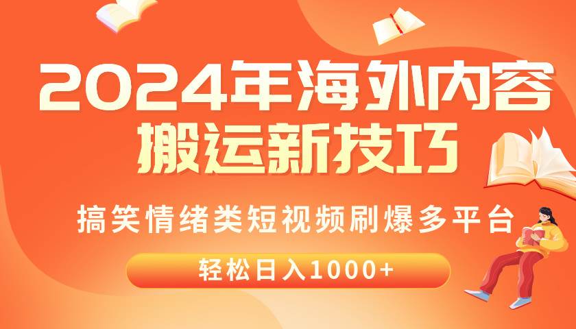 2024年海外内容搬运技巧，搞笑情绪类短视频刷爆多平台，轻松日入千元搞钱网创吧-网创项目资源站-副业项目-创业项目-搞钱项目搞钱网创吧