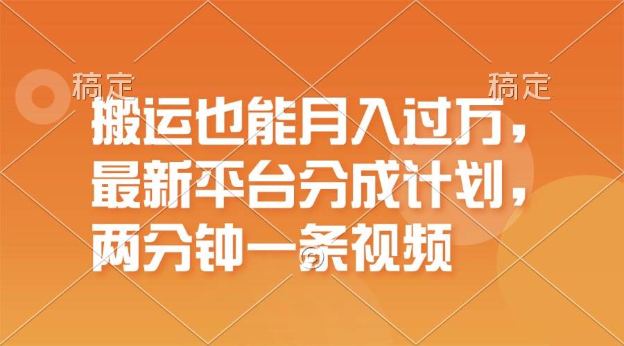 搬运也能月入过万，最新平台分成计划，一万播放一百米，一分钟一个作品网创吧-网创项目资源站-副业项目-创业项目-搞钱项目搞钱网创吧