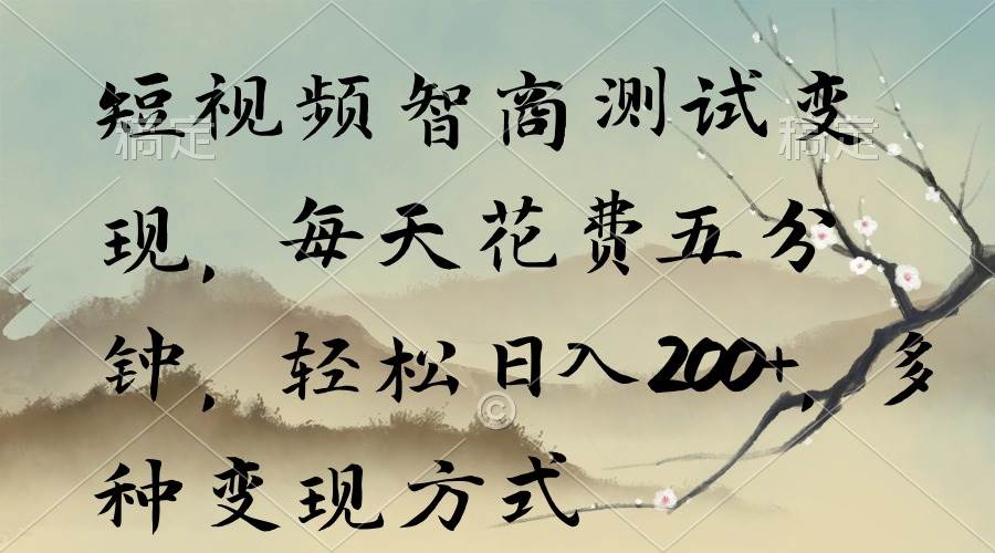 短视频智商测试变现，每天花费五分钟，轻松日入200+，多种变现方式搞钱网创吧-网创项目资源站-副业项目-创业项目-搞钱项目搞钱网创吧
