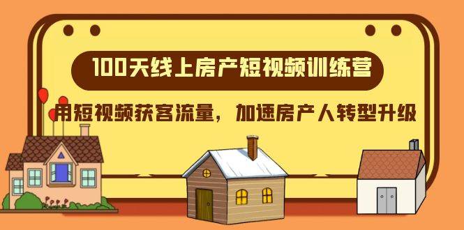 100天-线上房产短视频训练营，用短视频获客流量，加速房产人转型升级网创吧-网创项目资源站-副业项目-创业项目-搞钱项目搞钱网创吧