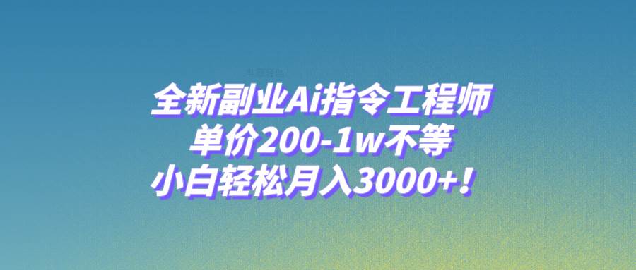 全新副业Ai指令工程师，单价200-1w不等，小白轻松月入3000+！网创吧-网创项目资源站-副业项目-创业项目-搞钱项目搞钱网创吧