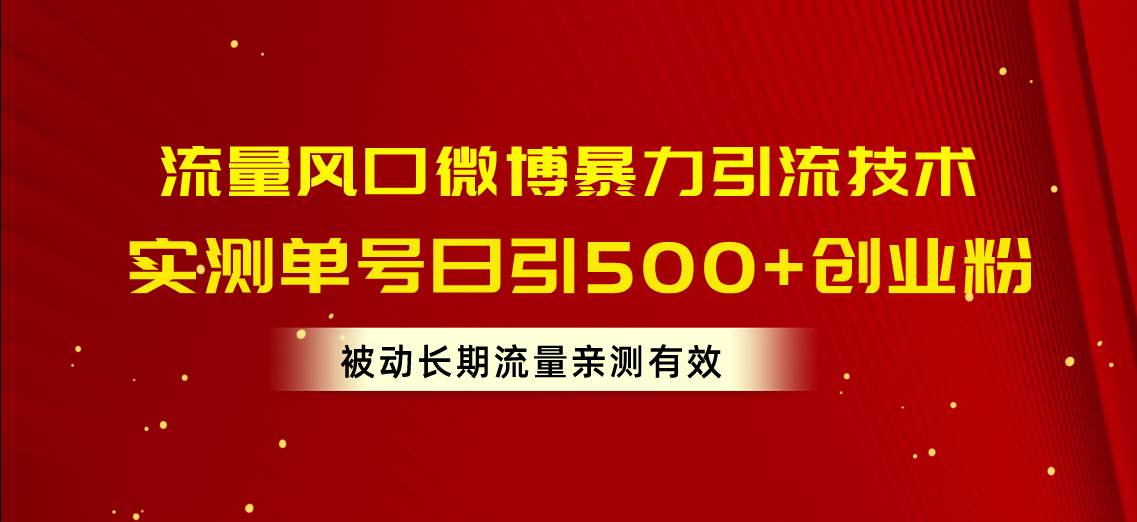 流量风口微博暴力引流技术，单号日引500+创业粉，被动长期流量网创吧-网创项目资源站-副业项目-创业项目-搞钱项目搞钱网创吧