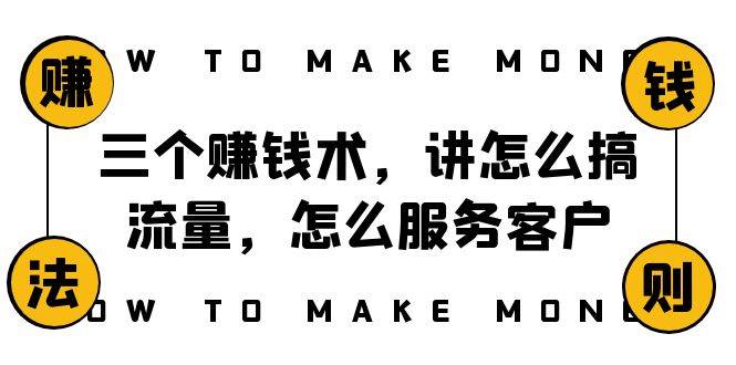 阿国随笔三个赚钱术，讲怎么搞流量，怎么服务客户，年赚10万方程式网创吧-网创项目资源站-副业项目-创业项目-搞钱项目搞钱网创吧