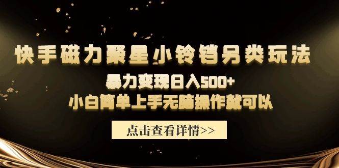 快手磁力聚星小铃铛另类玩法，暴力变现日入500+小白简单上手无脑操作就可以网创吧-网创项目资源站-副业项目-创业项目-搞钱项目搞钱网创吧