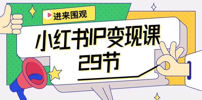 小红书IP变现课：开店/定位/IP变现/直播带货/爆款打造/涨价秘诀/等等/29节搞钱网创吧-网创项目资源站-副业项目-创业项目-搞钱项目搞钱网创吧