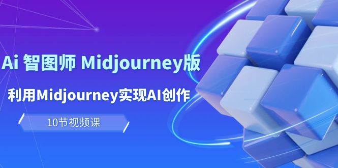 玩赚Ai 智图师 Midjourney版：利用Midjourney实现AI创作及变现（10节课）搞钱网创吧-网创项目资源站-副业项目-创业项目-搞钱项目搞钱网创吧