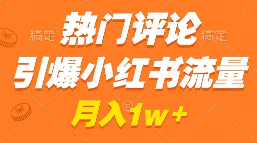 热门评论引爆小红书流量，作品制作简单，广告接到手软，月入过万不是梦网创吧-网创项目资源站-副业项目-创业项目-搞钱项目搞钱网创吧