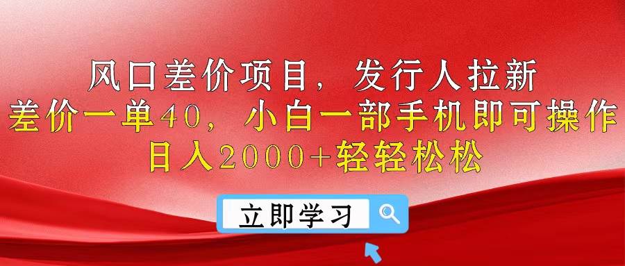 风口差价项目，发行人拉新，差价一单40，小白一部手机即可操作，日入20…网创吧-网创项目资源站-副业项目-创业项目-搞钱项目搞钱网创吧