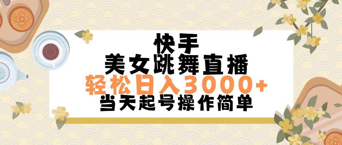 快手美女跳舞直播，轻松日入3000+简单无脑网创吧-网创项目资源站-副业项目-创业项目-搞钱项目搞钱网创吧