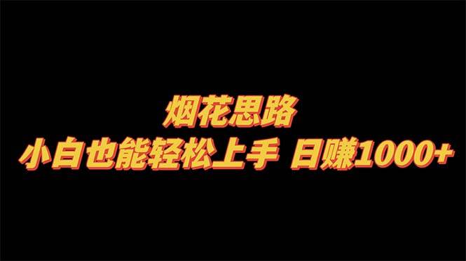 烟花思路，小白也能轻松上手，日赚1000+网创吧-网创项目资源站-副业项目-创业项目-搞钱项目搞钱网创吧