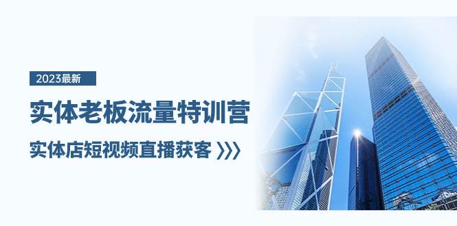 实体老板-流量特训营，实体店短视频直播获客（6节课）搞钱网创吧-网创项目资源站-副业项目-创业项目-搞钱项目搞钱网创吧