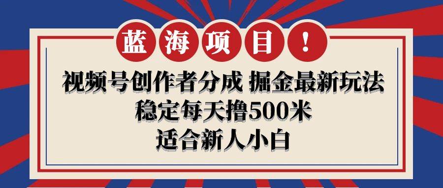 【蓝海项目】视频号创作者分成 掘金最新玩法 稳定每天撸500米 适合新人小白网创吧-网创项目资源站-副业项目-创业项目-搞钱项目搞钱网创吧