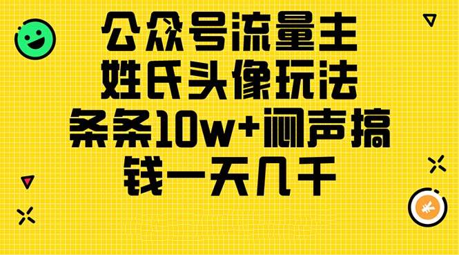 公众号流量主，姓氏头像玩法，条条10w+闷声搞钱一天几千，详细教程搞钱网创吧-网创项目资源站-副业项目-创业项目-搞钱项目搞钱网创吧